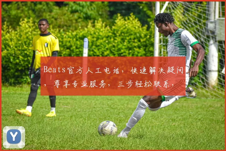 Beats官方人工电话，快速解决疑问，尊享专业服务，三步轻松联系，立即体验