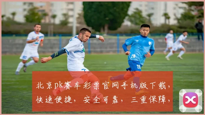 北京pk赛车彩票官网手机版下载，快速便捷，安全可靠，三重保障，不容错过，立即下载体验
