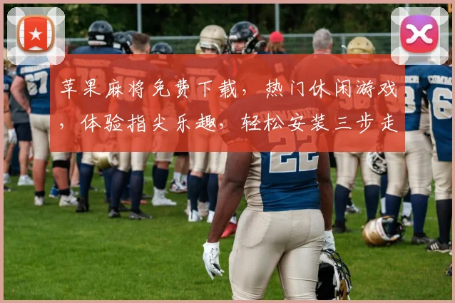 苹果麻将免费下载，热门休闲游戏，体验指尖乐趣，轻松安装三步走